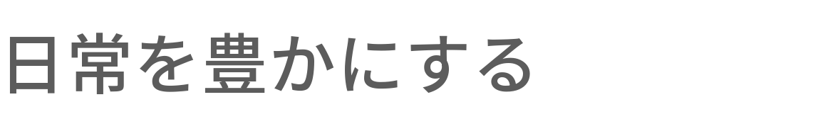 日常を豊かにする